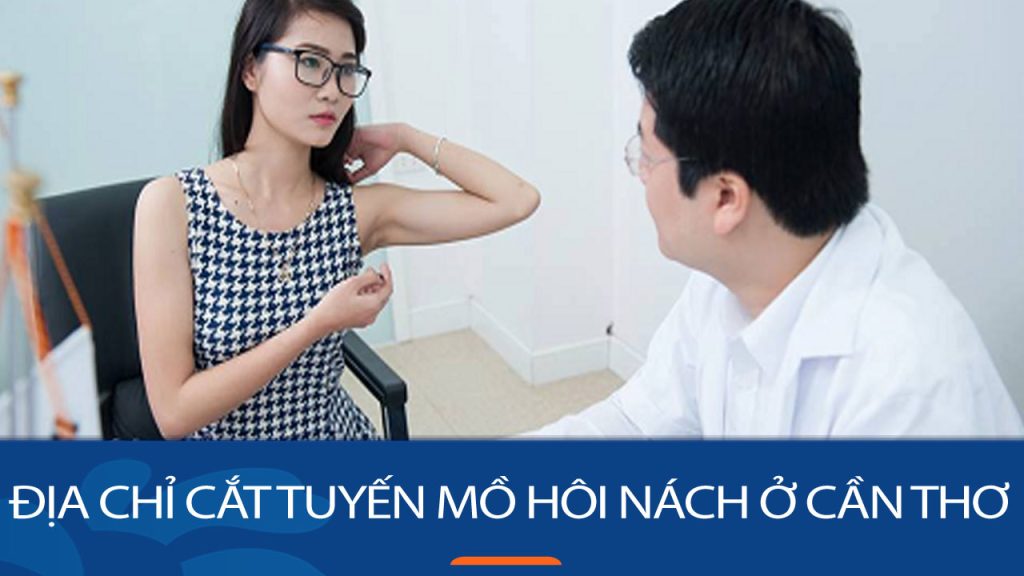 Địa chỉ cắt tuyến mồ hôi nách uy tín ở Cần Thơ – Chữa hôi nách tận gốc, không tái phát