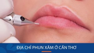 Địa chỉ phun xăm ở Cần Thơ – Thay đổi thần thái tức thì