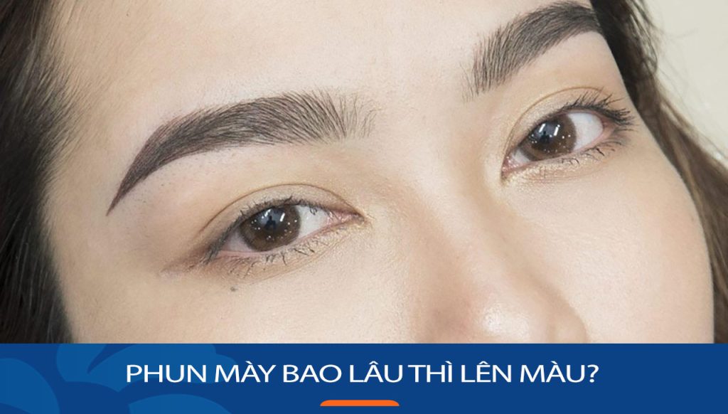 Phun mày bao lâu thì lên màu và cách chăm sóc để giữ màu lâu nhất?