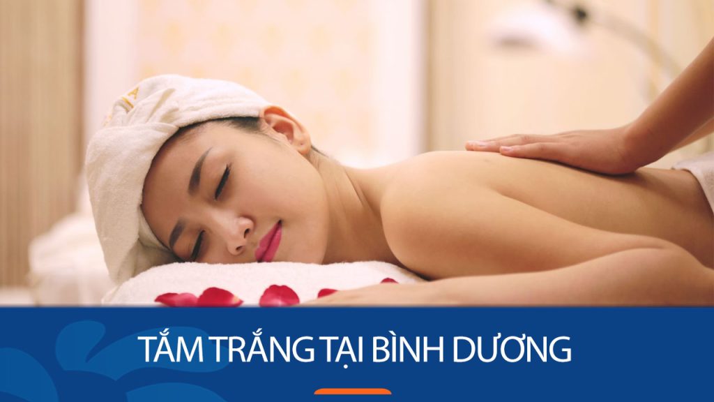 Tắm trắng tại Bình Dương – Trắng bật tone, da đẹp bền vững
