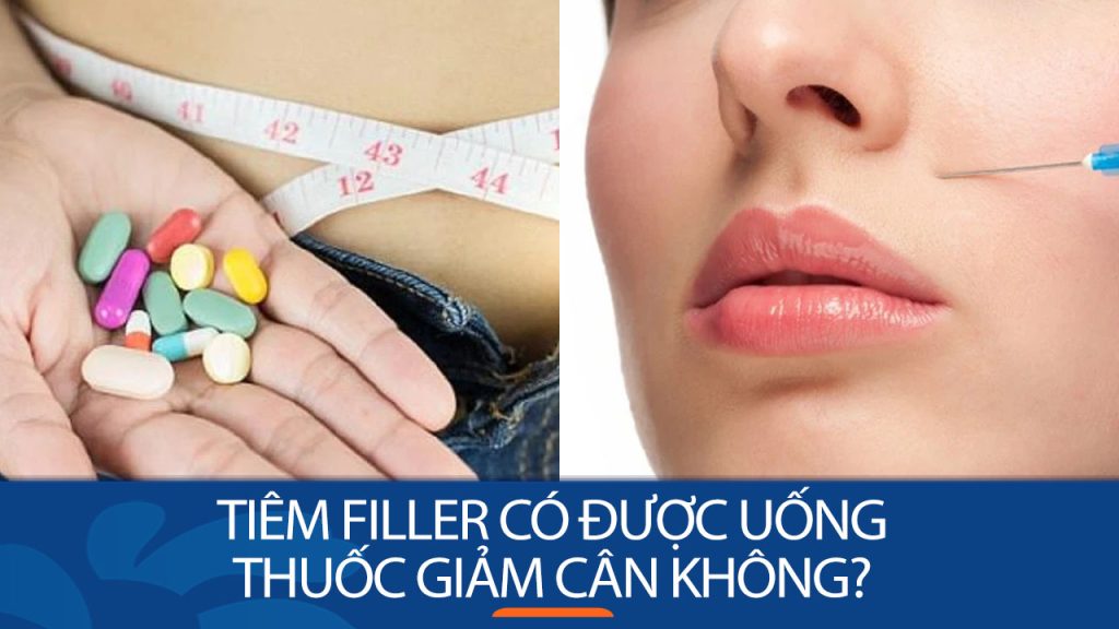 Tiêm filler có được uống thuốc giảm cân không? Cảnh báo và lời khuyên từ chuyên gia