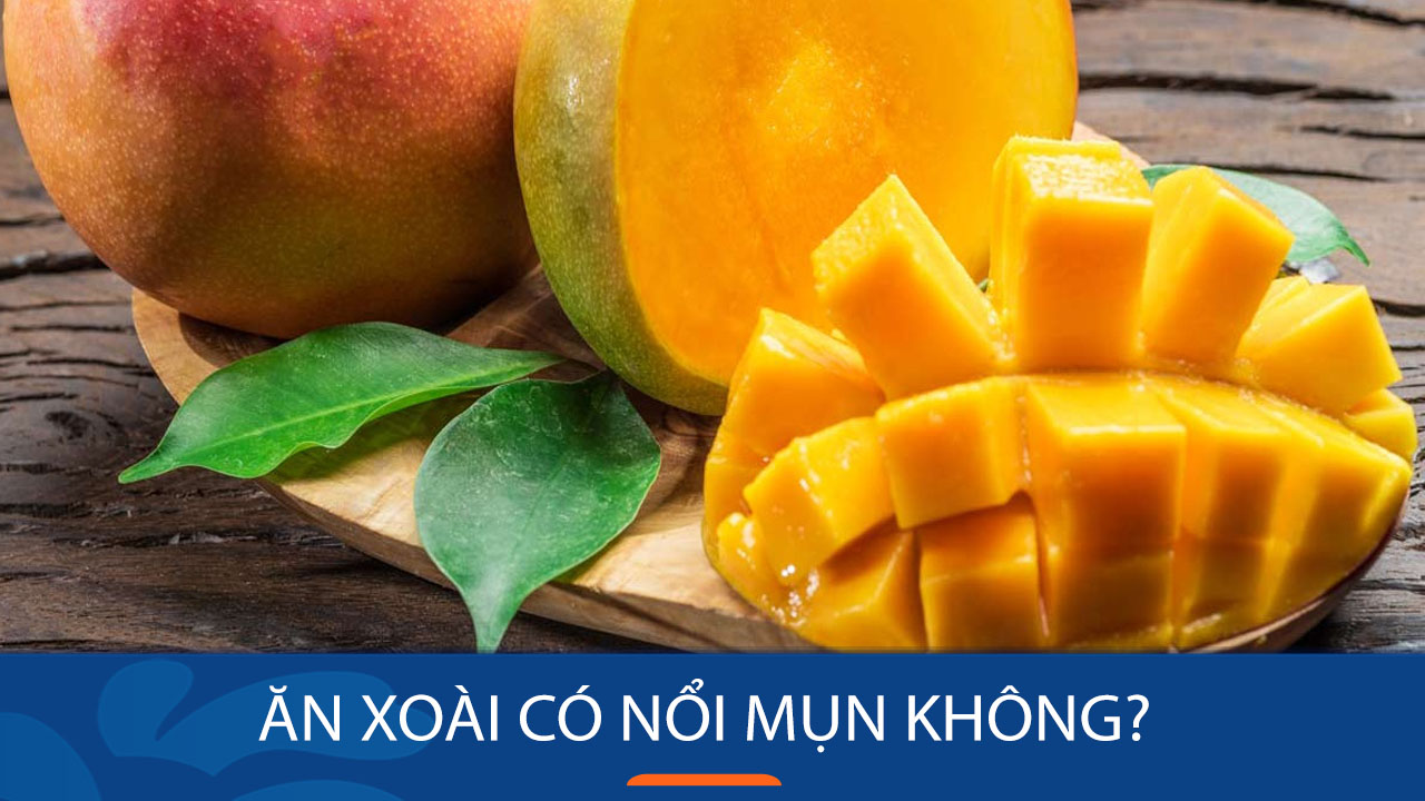 Ăn xoài có nổi mụn không?mối liên hệ giữa xoài và mụn trứng cá 