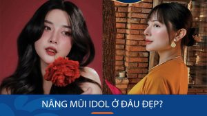 Nâng mũi Idol ở đâu đẹp? Review địa chỉ uy tín, an toàn nhất