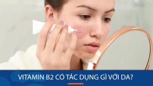 Vitamin B2 có tác dụng gì với da – Cách bổ sung vitamin B2 cho da