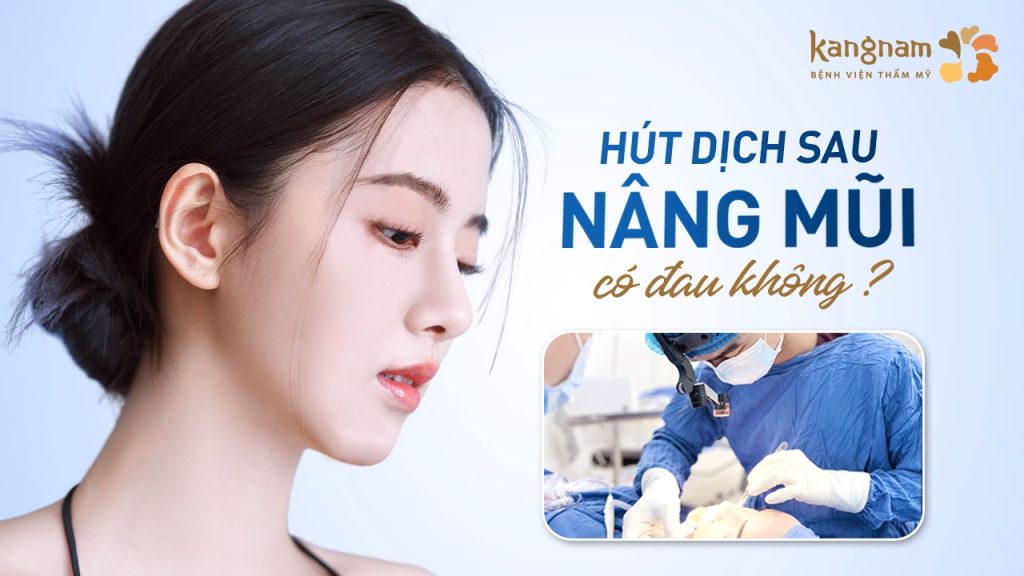 Hút dịch sau nâng mũi có đau không? Giải đáp thắc mắc từ A đến Z