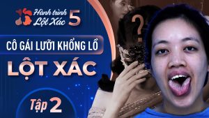 Hành Trình Lột Xác mùa 5 | Tập 2: Trần Thị Thủy – Cô gái lưỡi khổng lồ lột xác