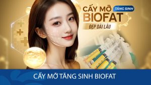 Cấy mỡ tăng sinh BioFat: Trẻ hóa tự nhiên, hiệu quả lâu dài