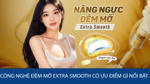 Công nghệ nâng ngực đệm mỡ extra smooth có ưu điểm gì nổi bật?