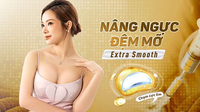 Nâng ngực đệm mỡ Extra Smooth kết hợp giữa túi độn ngực và cấy mỡ tự thân