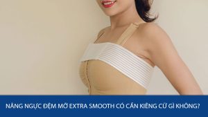 Sau khi nâng ngực đệm mỡ Extra Smooth có cần kiêng cữ gì không?